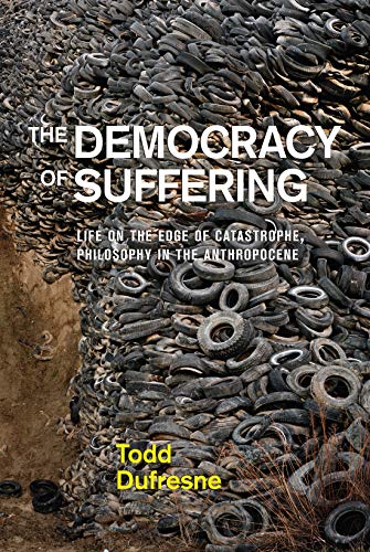 Imagen de archivo de The Democracy of Suffering: Life on the Edge of Catastrophe, Philosophy in the Anthropocene a la venta por Goodwill