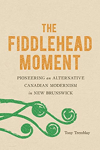 Stock image for The Fiddlehead Moment: Pioneering an Alternative Canadian Modernism in New Brunswick for sale by Midtown Scholar Bookstore