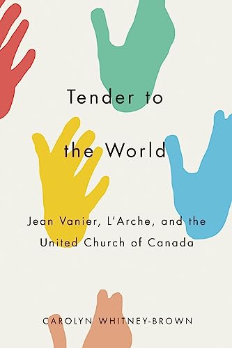 Stock image for Tender to the World: Jean Vanier, L'Arche, and the United Church of Canada [Paperback] Whitney-Brown, Carolyn for sale by The Compleat Scholar