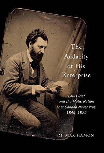 Beispielbild fr The Audacity of His Enterprise: Louis Riel and the M tis Nation That Canada Never Was, 1840-1875 zum Verkauf von ThriftBooks-Atlanta