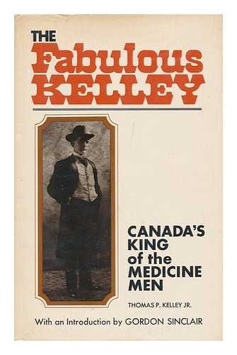 Stock image for The Fabulous Kelley: Canada's King of the Medicine Men for sale by Eric James