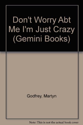 Imagen de archivo de Don't Worry About Me, I'm Just Crazy (Gemini Books) a la venta por Ergodebooks