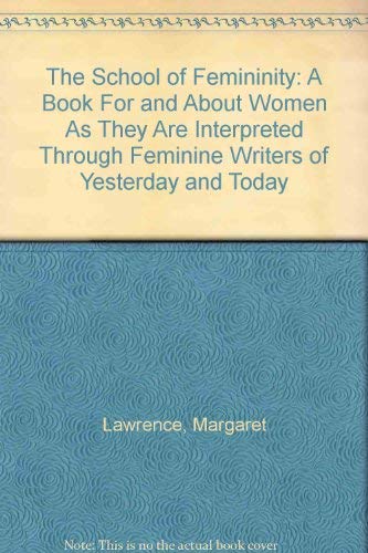 9780773700079: The School of Femininity: A Book For and About Women As They Are Interpreted Through Feminine Writers of Yesterday and Today