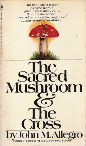 The Sacred Mushroom and the Cross: A Study of the Nature and