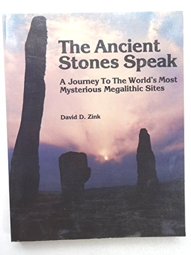 The Ancient Stones Speak : A Journey To The World's Most Mysterious Megalithic Sites