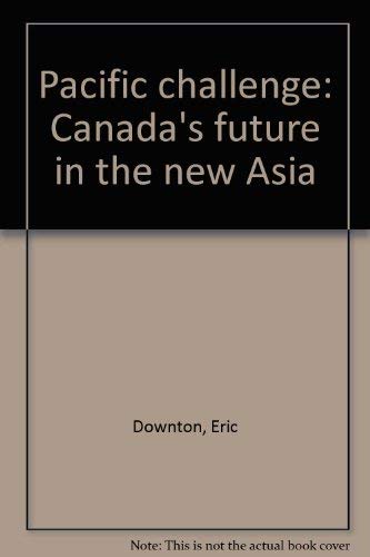Stock image for Pacific Challenge: Canada's Future in the New Asia for sale by RW Books