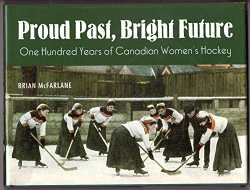 Imagen de archivo de Proud Past, Bright Future: One Hundred Years of Canadian Women's Hockey a la venta por Front Cover Books