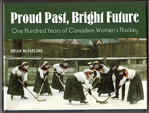 Stock image for Proud Past, Bright Future: One Hundred Years of Canadian Women's Hockey for sale by Ergodebooks