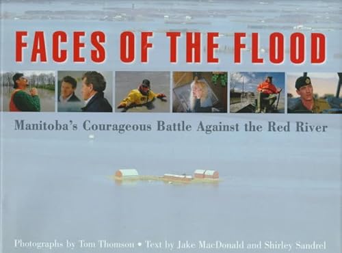 Stock image for Faces Of The Flood; Manitoba's Courageous Battle Against the Red River for sale by BISON BOOKS - ABAC/ILAB