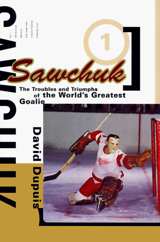 Imagen de archivo de Sawchuk: The Troubles and Triumphs of the World's Greatest Goalie a la venta por Books of the Smoky Mountains