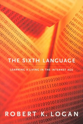 Imagen de archivo de The Sixth Language: Learning a Living in the Internet Age Logan, Robert K. a la venta por Aragon Books Canada