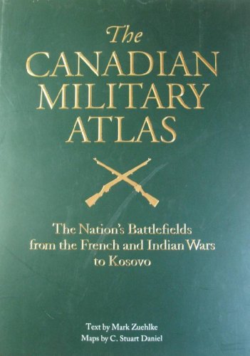 Stock image for The Canadian Military Atlas : The Nation's Battlefields from the French and Indian Wars to Kosovo for sale by Better World Books