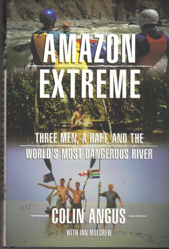 9780773733015: Amazon Extreme: Three Men, a Raft, and the World's Most Dangerous River