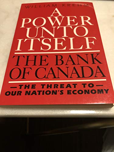 Imagen de archivo de A Power Unto Itself: The Bank of Canada. The Threat to Our Nation's Economy a la venta por CARDINAL BOOKS  ~~  ABAC/ILAB