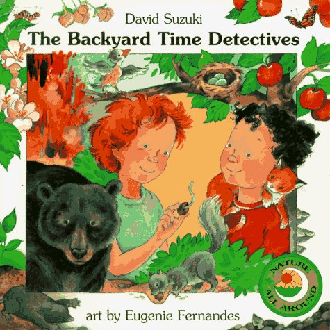 The Backyard Time Detectives (Nature All Around) (9780773757400) by Suzuki, David T; Fernandes, Eugenie