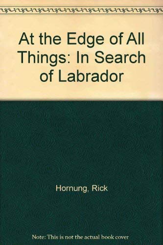 Stock image for At the Edge of All Things. In Search of Labrador for sale by Valley Books