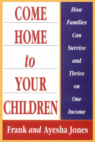 Come Home to Your Children: How Families Can Survive and Thrive on One Income (9780773758568) by Jones, Frank; Jones, Ayesha
