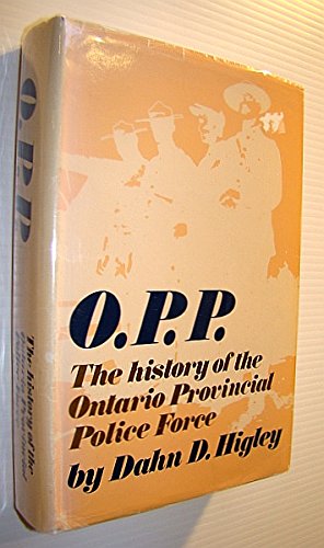 O.P.P. The History of the Ontario Provincial Police Force