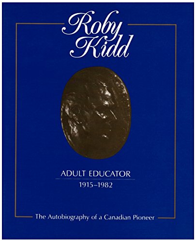 Beispielbild fr Roby Kidd, Adult Educator, 1915-1982: The Autobiography of a Canadian Pioneer zum Verkauf von M. W. Cramer Rare and Out Of Print Books