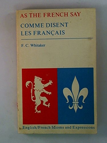 Stock image for As the French Say. Comme Disent les Frangais. English-French Idioms and Expressions for sale by Better World Books