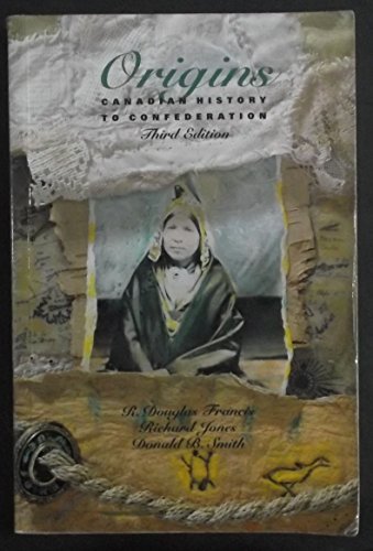 Origins: Canadian history to Confederation (9780774733816) by Francis, R. Douglas; Jones, Richard; Smith, Donald B.