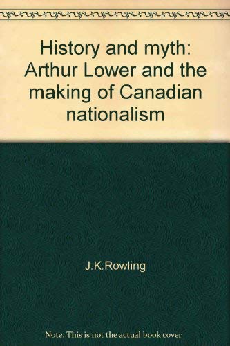 Stock image for History and myth: Arthur Lower and the making of Canadian nationalism for sale by Irish Booksellers