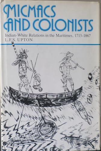 Micmacs and Colonists : Indian - White Relations in the Maritimes, 1713 - 1867