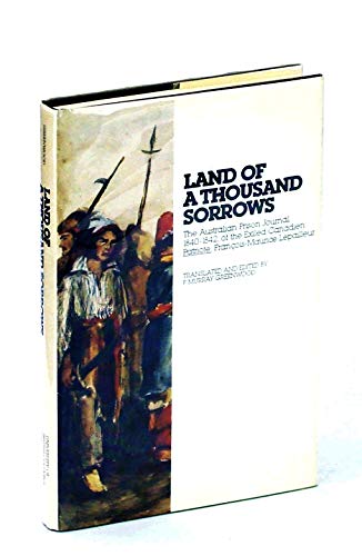 9780774801232: Land of a Thousand Sorrows: The Australian Prison Journal, 1840-1842, of the Exiled Canadien Patriote, FranCois-Maurice Lepailleur: The Australian ... Patriote, Fran Cois-Maurice Lepailleur