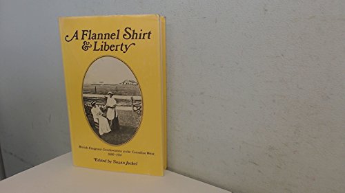 Imagen de archivo de A Flannel Shirt and Liberty: British Emigrant Gentlewomen in the Canadian West, 1880-1914 a la venta por Book Booth