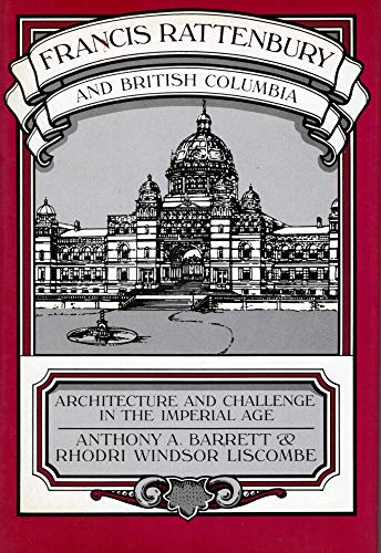 Beispielbild fr Francis Rattenbury and British Columbia : Architecture and Challenge in the Imperial Age zum Verkauf von Better World Books