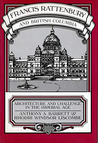 Stock image for Francis Rattenbury and British Columbia: Architecture and Challenge in the Imperial Age for sale by Book Stall of Rockford, Inc.