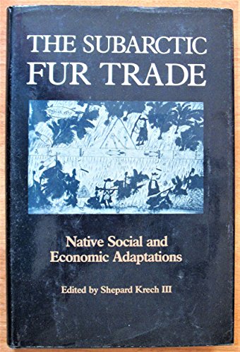 Imagen de archivo de The Subarctic Fur Trade: Native Social and Economic Adaptations a la venta por Bookmans