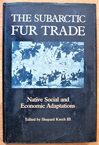 9780774801867: The Subarctic Fur Trade: Native Social and Economic Adaptions