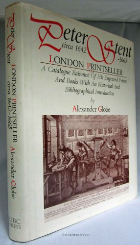 Peter Stent, London Printseller circa 1642-1665: Being a Catalogue Raisonne of His Engraved Print...