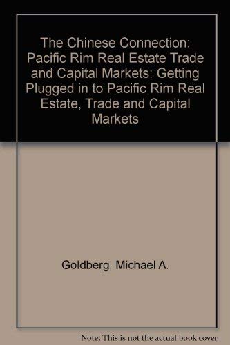 The Chinese Connection: Getting Plugged in to Pacific Rim Real Estate, Trade, and Capital Markets (9780774802222) by Goldberg, Michael A