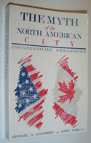 The Myth of the North American City: Continentalism Challenged (9780774802383) by Goldberg, Michael A.; Mercer, John