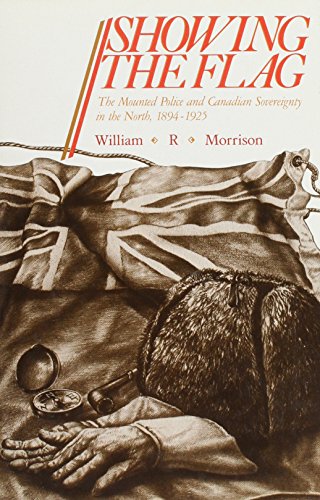 Beispielbild fr Showing the Flag : The Mounted Police and Canadian Sovereignty in the North, 1894-1925 zum Verkauf von Better World Books
