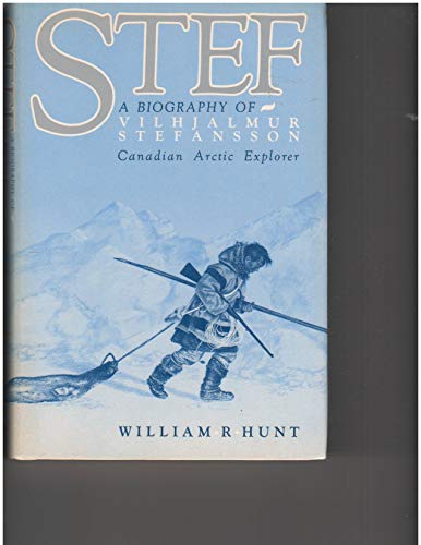 STEF A Biography of Vilhjalmur Stefansson, Canadian Arctic Explorer