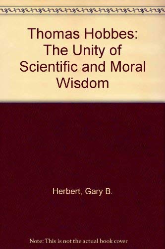 Thomas Hobbes: The Unity of Scientific and Moral Wisdom (9780774803168) by Thomas Hobbes; Gary B. Herbert