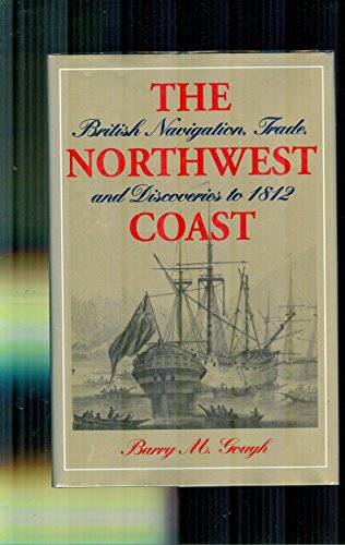 The Northwest Coast: British Navigation, Trade, and Discoveries to 1812 (9780774803991) by Gough, Barry M.