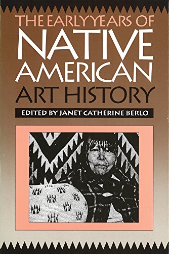 Beispielbild fr The Early Years of Native American Art History : The Politics of Scholarship and Collecting zum Verkauf von Better World Books