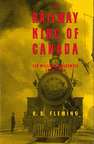 Stock image for The Railway King of Canada: Sir William Mackenzie, 1849-1923 for sale by Metakomet Books