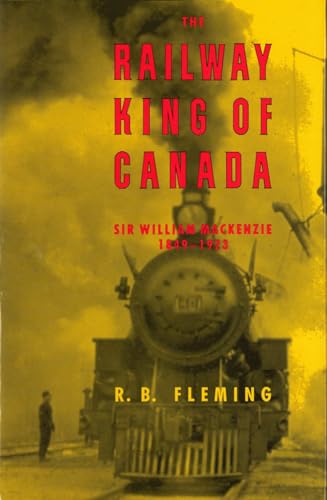 Stock image for The Railway King of Canada : Sir William Mackenzie, 1849-1923 for sale by Better World Books: West