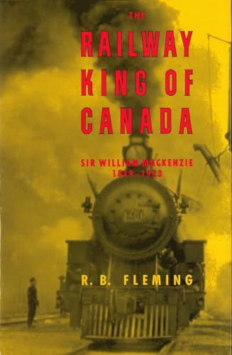 9780774804868: The Railway King of Canada: Sir William Mackenzie, 1849-1923