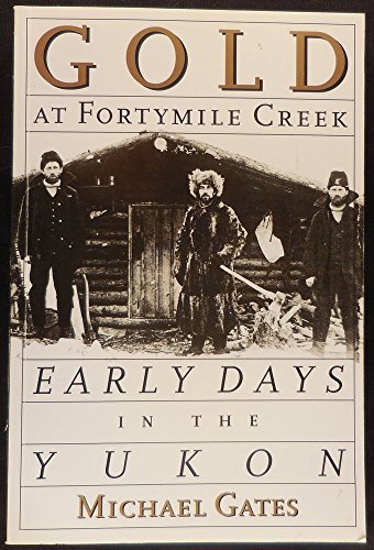 Stock image for Gold at Fortymile Creek: Early Days in the Yukon for sale by Zoom Books Company