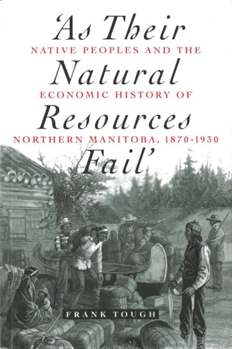As Their Natural Resources Fail': Native Peoples and the Economic History of Northern Manitoba, 1...