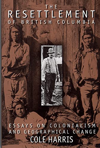 Stock image for The Resettlement of British Columbia : Essays on Colonialism and Geographical Change for sale by Better World Books: West