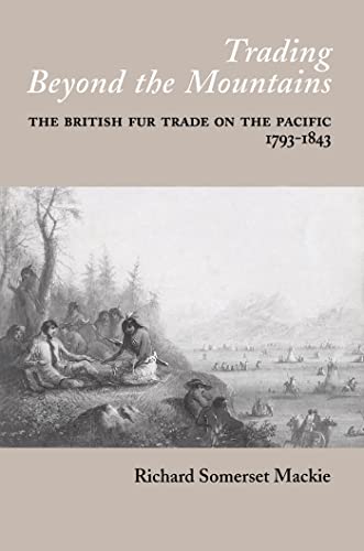 Stock image for Trading Beyond the Mountains: The British Fur Trade on the Pacific, 1793-1843 for sale by GoldenWavesOfBooks