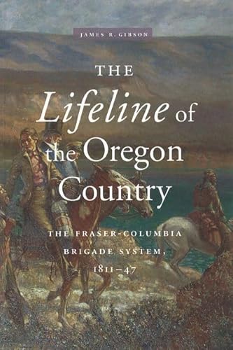 9780774806428: The Lifeline of the Oregon Country: The Fraser-Columbia Brigade System, 1811-47