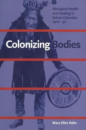 9780774806770: Colonizing Bodies: Aboriginal Health and Healing in British Columbia, 1900-50